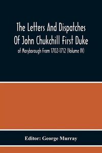 Cover image for The Letters And Dispatches Of John Chukchill First Duke Of Maryborough From 1702-1712 (Volume Iv)