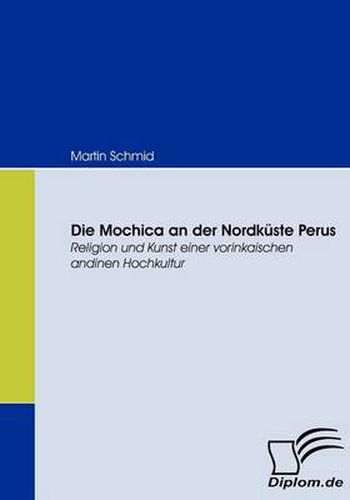 Die Mochica an der Nordkuste Perus: Religion und Kunst einer vorinkaischen andinen Hochkultur