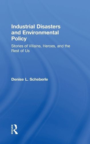 Cover image for Industrial Disasters and Environmental Policy: Stories of Villains, Heroes, and the Rest of Us