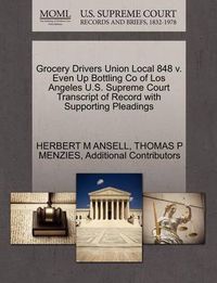 Cover image for Grocery Drivers Union Local 848 V. Even Up Bottling Co of Los Angeles U.S. Supreme Court Transcript of Record with Supporting Pleadings