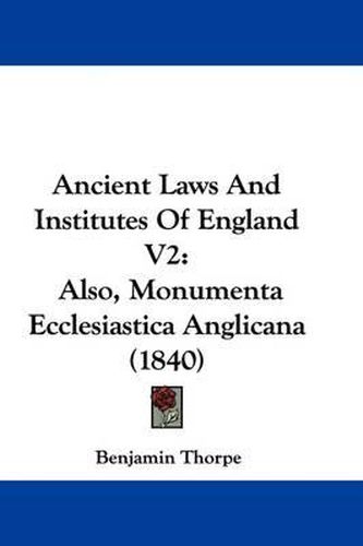 Cover image for Ancient Laws and Institutes of England V2: Also, Monumenta Ecclesiastica Anglicana (1840)