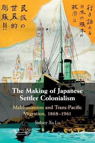 The Making of Japanese Settler Colonialism: Malthusianism and Trans-Pacific Migration, 1868-1961