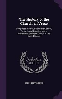 Cover image for The History of the Church, in Verse: Composed for the Use of Bible-Classes, Schools, and Families, in the Protestant Episcopal Church in the United States