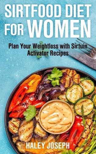 Cover image for Sirt Food Diet for Women: Plan Your Weight Loss with Sirtuin Activator Recipes