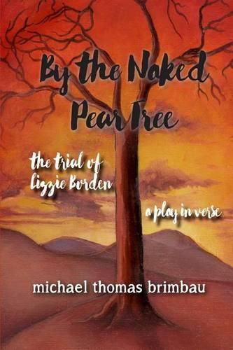 Cover image for By the Naked Pear Tree: The Trial of Lizzie Borden, a Play in Verse