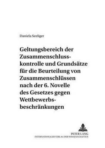 Cover image for Geltungsbereich Der Zusammenschlusskontrolle Und Grundsaetze Fuer Die Beurteilung Von Zusammenschluessen Nach Der 6. Novelle Des Gesetzes Gegen Wettbewerbsbeschraenkungen: Ausgewaehlte Anwendungsprobleme Aus Der Praxis Zu  35 Und 36 Gwb