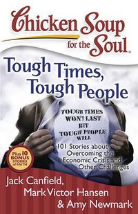 Cover image for Chicken Soup for the Soul: Tough Times, Tough People: 101 Stories about Overcoming the Economic Crisis and Other Challenges