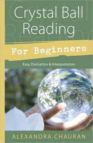 Cover image for Crystal Ball Reading for Beginners: Easy Divination and Interpretation