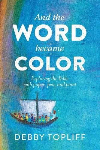 Cover image for And the Word Became Color: Exploring the Bible with Paper, Pen, and Paint
