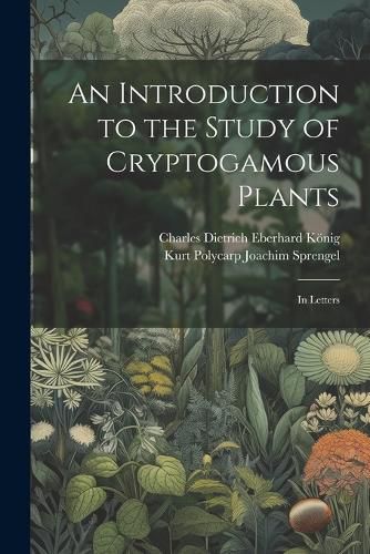 Cover image for An Introduction to the Study of Cryptogamous Plants