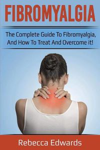 Cover image for Fibromyalgia: The complete guide to Fibromyalgia, and how to treat and overcome it!