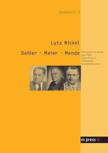 Cover image for Dehler - Maier - Mende: Parteivorsitzende Der Fdp: Polarisierer, Praesident, Generaldirektor