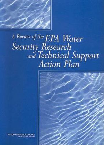 A Review of the EPA Water Security Research and Technical Support Action Plan: Parts I and II