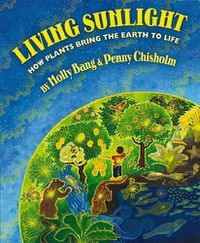 Cover image for Living Sunlight: How Plants Bring the World to Life