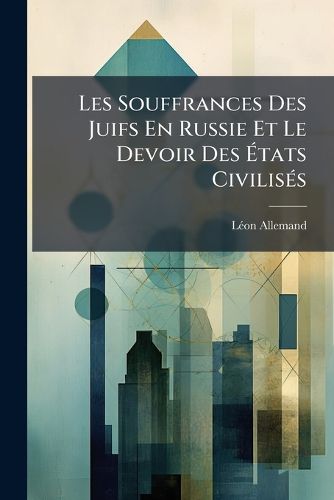 Cover image for Les Souffrances Des Juifs En Russie Et Le Devoir Des Tats Civilis?'s