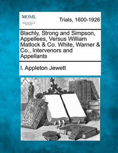 Cover image for Blachly, Strong and Simpson, Appellees, Versus William Matlock & Co. White, Warner & Co., Intervenors and Appellants