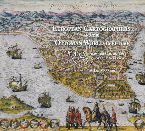 Cover image for European Cartographers and the Ottoman World, 1500-1750: Maps from the Collection of O J Sopranos