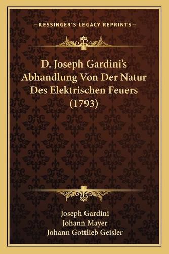 Cover image for D. Joseph Gardini's Abhandlung Von Der Natur Des Elektrischen Feuers (1793)