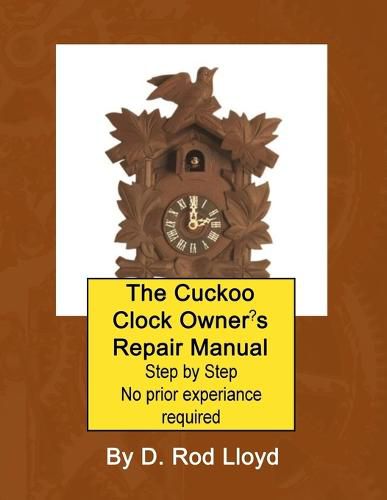 Cover image for The Cuckoo Clock Owner's Repair Manual, Step by Step No Prior Experience Required