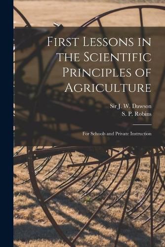 First Lessons in the Scientific Principles of Agriculture [microform]: for Schools and Private Instruction