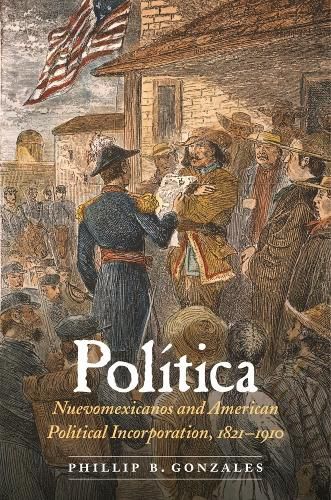 Cover image for Politica: Nuevomexicanos and American Political Incorporation, 1821-1910