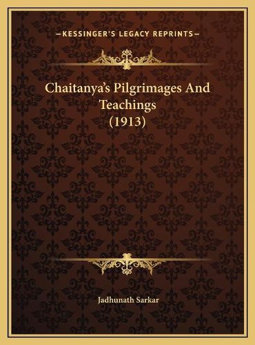 Cover image for Chaitanya's Pilgrimages and Teachings (1913) Chaitanya's Pilgrimages and Teachings (1913)