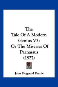 Cover image for The Tale of a Modern Genius V3: Or the Miseries of Parnassus (1827)
