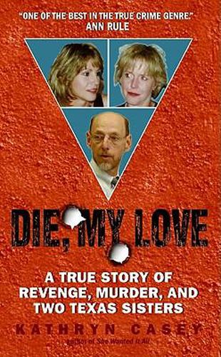 Cover image for Die, My Love: A True Story of Revenge, Murder, and Two Texas Sisters