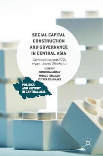 Cover image for Social Capital Construction and Governance in Central Asia: Communities and NGOs in post-Soviet Uzbekistan