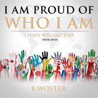 Cover image for I Am Proud of Who I Am: I hope you are too (Book Seven)