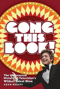 Cover image for Gong This Book! The Uncensored History of Television's Wildest Talent Show