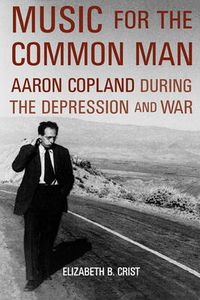 Cover image for Music for the Common Man: Aaron Copland during the Depression and War