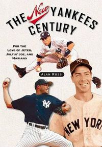 Cover image for The New Yankees Century: For the Love of Jeter, Joltin' Joe, and Mariano