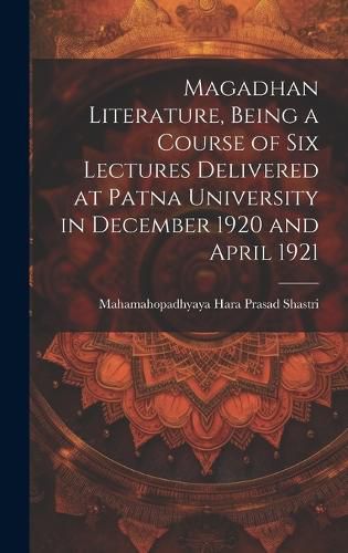 Cover image for Magadhan Literature, Being a Course of six Lectures Delivered at Patna University in December 1920 and April 1921