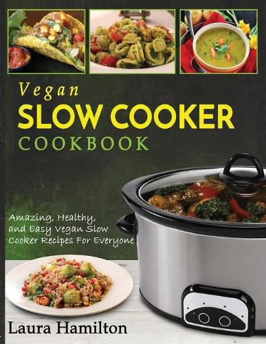 Cover image for Vegan Slow Cooker Cookbook: Amazing, Healthy, and Easy Vegan Slow Cooker Recipes For Everyone