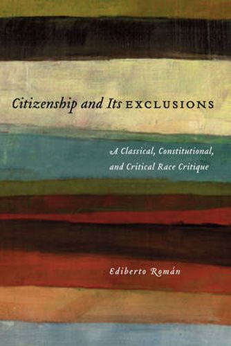 Cover image for Citizenship and Its Exclusions: A Classical, Constitutional, and Critical Race Critique