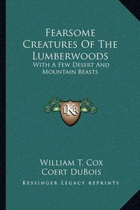 Cover image for Fearsome Creatures of the Lumberwoods: With a Few Desert and Mountain Beasts