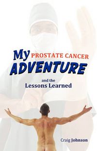 Cover image for My Prostate Cancer Adventure, and the Lessons Learned