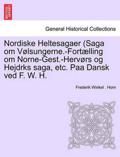 Cover image for Nordiske Heltesagaer (Saga Om Volsungerne.-Fortaelling Om Norne-Gest.-Hervors Og Hejdrks Saga, Etc. Paa Dansk Ved F. W. H.