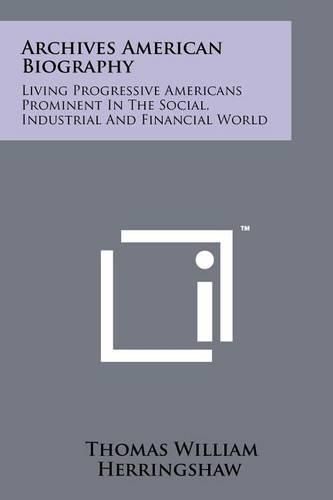 Cover image for Archives American Biography: Living Progressive Americans Prominent in the Social, Industrial and Financial World