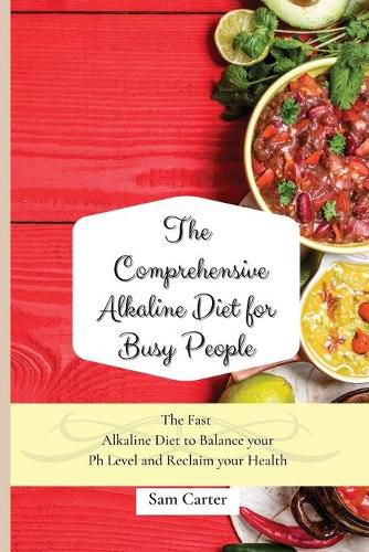 Cover image for The Comprehensive Alkaline Diet for Busy People: The Fast Alkaline Diet to Balance your Ph Level and Reclaim your Health