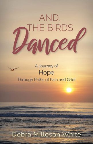 Cover image for And The Birds Danced: A Journey of Hope Through Paths of Pain and Grief