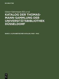 Cover image for Katalog der Thomas-Mann-Sammlung der Universitatsbibliothek Dusseldorf, Band 4, Alphabetischer Katalog. Man - Maz