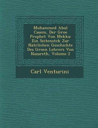 Cover image for Muhammed Abul Casem, Der Gro E Prophet Von Mekka: Ein Seitenst Ck Zur Nat Rlichen Geschichte Des Gro En Lehrers Von Nazareth, Volume 2