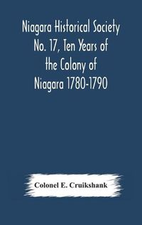 Cover image for Niagara Historical Society No. 17, Ten Years of the Colony of Niagara 1780-1790