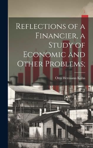 Cover image for Reflections of a Financier, a Study of Economic and Other Problems;