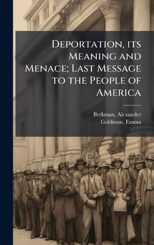 Cover image for Deportation, its Meaning and Menace; Last Message to the People of America