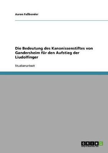 Cover image for Die Bedeutung des Kanonissenstiftes von Gandersheim fur den Aufstieg der Liudolfinger