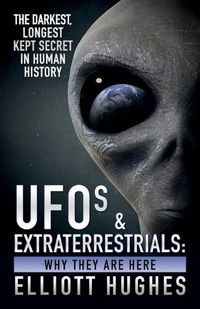 Cover image for UFOs & Extraterrestrials: Why They Are Here - The Darkest, Longest Kept Secret in Human History