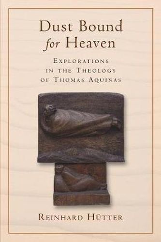 Cover image for Dust Bound for Heaven: Explorations in the Theology of Thomas Aquinas